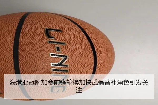 海港亚冠附加赛前锋轮换加快武磊替补角色引发关注